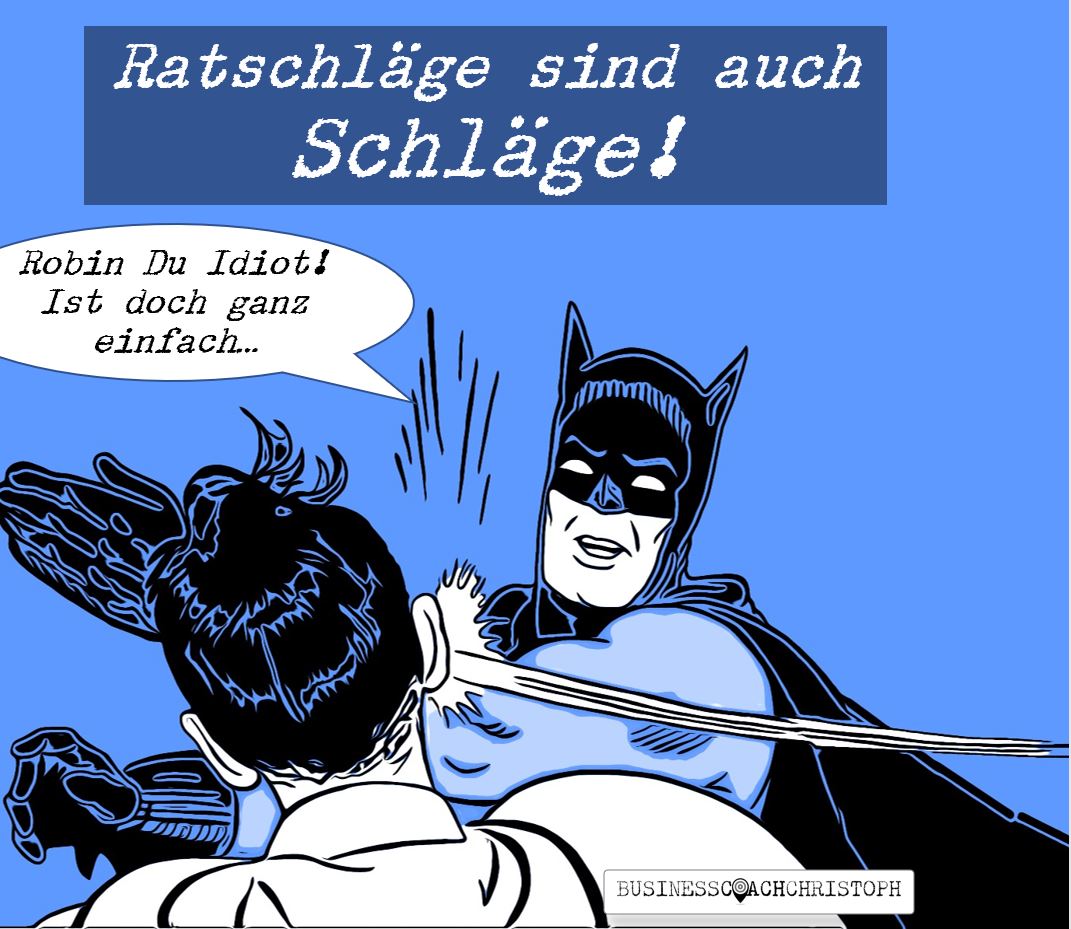 Ratschläge sind auch Schläge! Business Coach Christoph